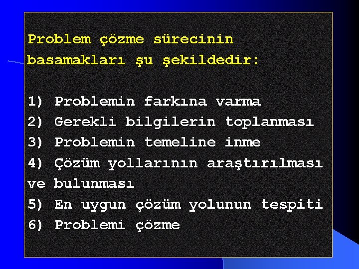 Problem çözme sürecinin basamakları şu şekildedir: 1) Problemin farkına varma 2) Gerekli bilgilerin toplanması