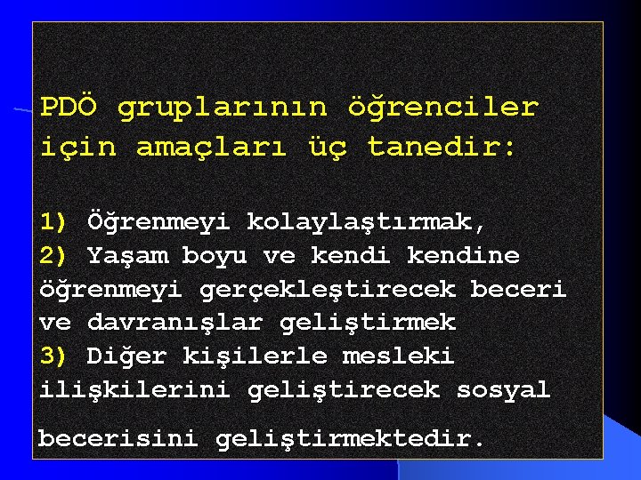 PDÖ gruplarının öğrenciler için amaçları üç tanedir: 1) Öğrenmeyi kolaylaştırmak, 2) Yaşam boyu ve