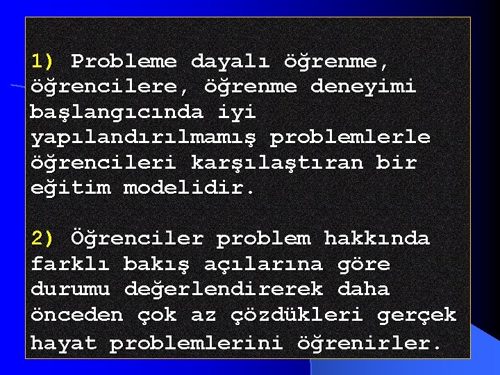 1) Probleme dayalı öğrenme, öğrencilere, öğrenme deneyimi başlangıcında iyi yapılandırılmamış problemlerle öğrencileri karşılaştıran bir