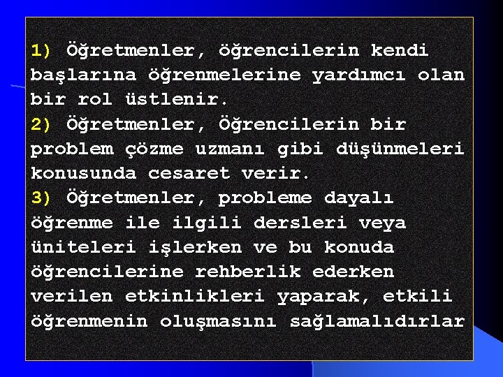 1) Öğretmenler, öğrencilerin kendi başlarına öğrenmelerine yardımcı olan bir rol üstlenir. 2) Öğretmenler, Öğrencilerin