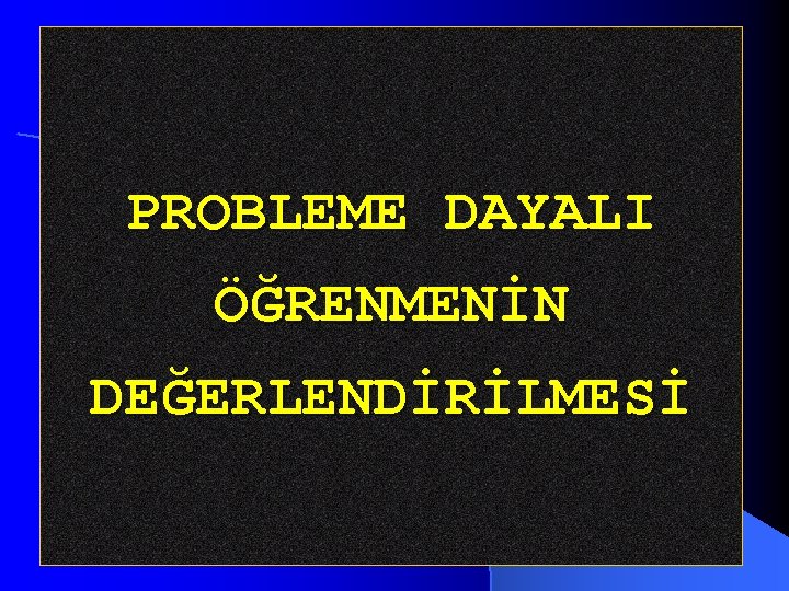 PROBLEME DAYALI ÖĞRENMENİN DEĞERLENDİRİLMESİ 