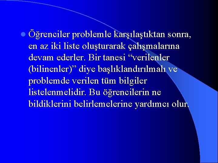 l Öğrenciler problemle karşılaştıktan sonra, en az iki liste oluşturarak çalışmalarına devam ederler. Bir