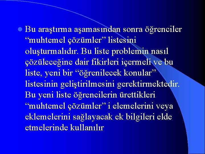 l Bu araştırma aşamasından sonra öğrenciler “muhtemel çözümler” listesini oluşturmalıdır. Bu liste problemin nasıl