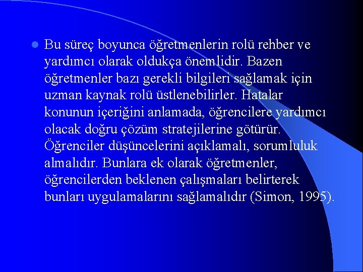 l Bu süreç boyunca öğretmenlerin rolü rehber ve yardımcı olarak oldukça önemlidir. Bazen öğretmenler