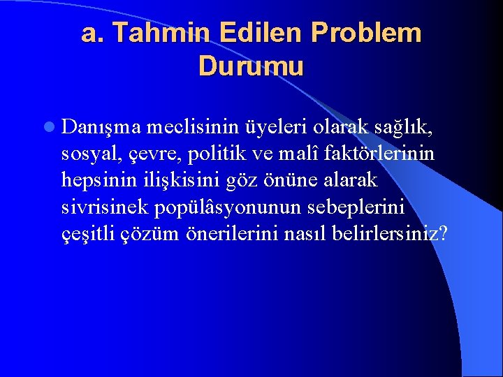 a. Tahmin Edilen Problem Durumu l Danışma meclisinin üyeleri olarak sağlık, sosyal, çevre, politik