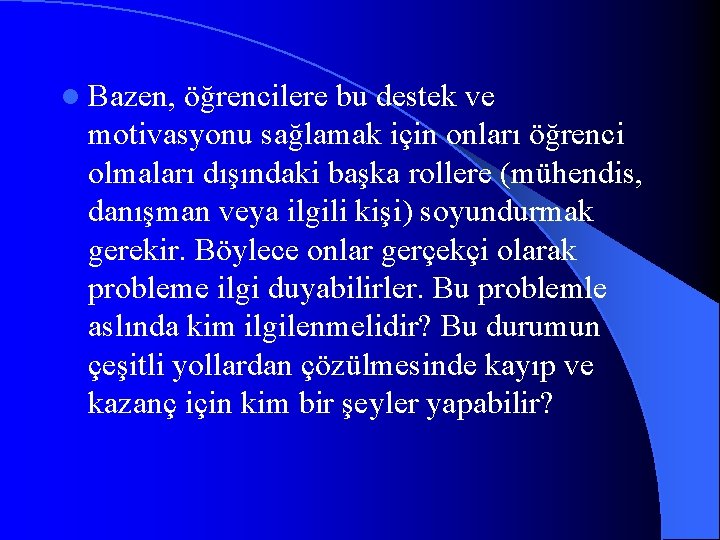 l Bazen, öğrencilere bu destek ve motivasyonu sağlamak için onları öğrenci olmaları dışındaki başka