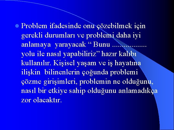 l Problem ifadesinde onu çözebilmek için gerekli durumları ve problemi daha iyi anlamaya yarayacak