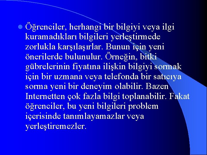 l Öğrenciler, herhangi bir bilgiyi veya ilgi kuramadıkları bilgileri yerleştirmede zorlukla karşılaşırlar. Bunun için