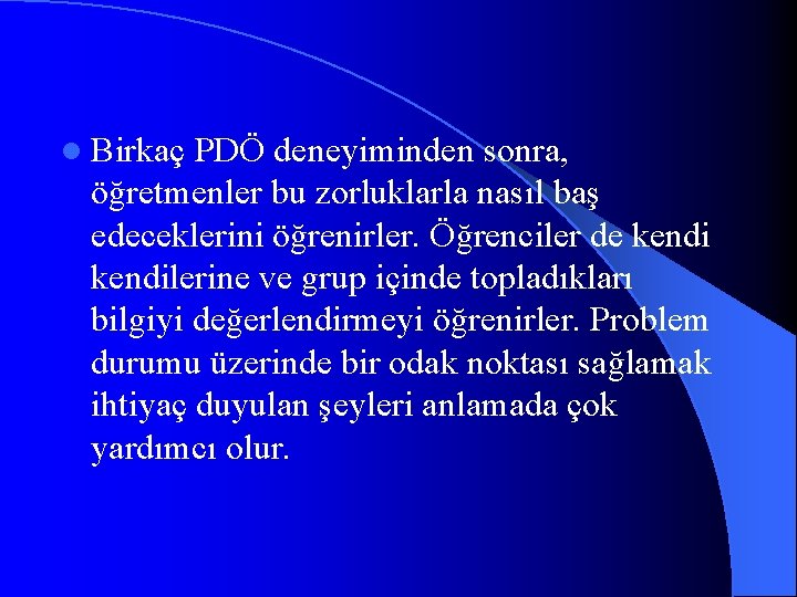 l Birkaç PDÖ deneyiminden sonra, öğretmenler bu zorluklarla nasıl baş edeceklerini öğrenirler. Öğrenciler de