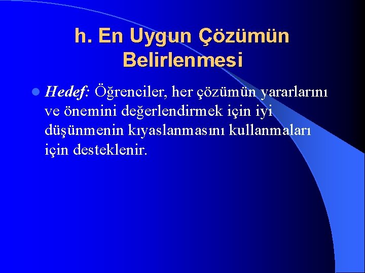 h. En Uygun Çözümün Belirlenmesi l Hedef: Öğrenciler, her çözümün yararlarını ve önemini değerlendirmek