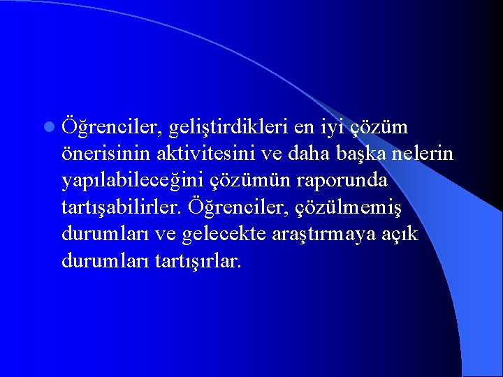 l Öğrenciler, geliştirdikleri en iyi çözüm önerisinin aktivitesini ve daha başka nelerin yapılabileceğini çözümün