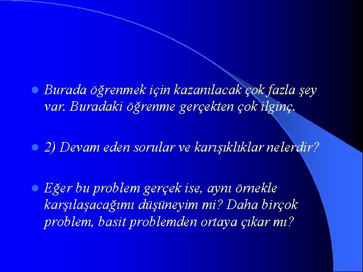 l Burada öğrenmek için kazanılacak çok fazla şey var. Buradaki öğrenme gerçekten çok ilginç.