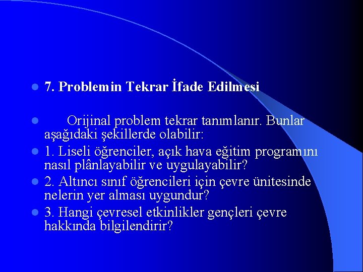 l 7. Problemin Tekrar İfade Edilmesi Orijinal problem tekrar tanımlanır. Bunlar aşağıdaki şekillerde olabilir: