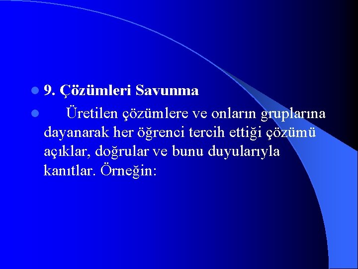 l 9. Çözümleri Savunma l Üretilen çözümlere ve onların gruplarına dayanarak her öğrenci tercih