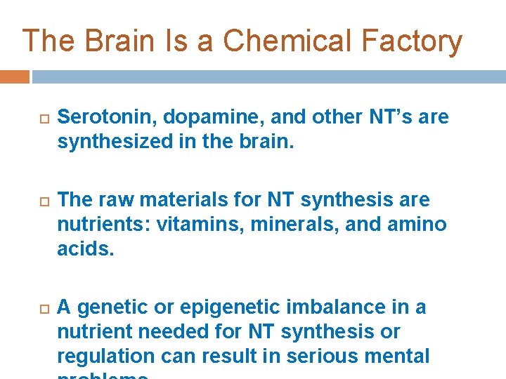 The Brain Is a Chemical Factory Serotonin, dopamine, and other NT’s are synthesized in