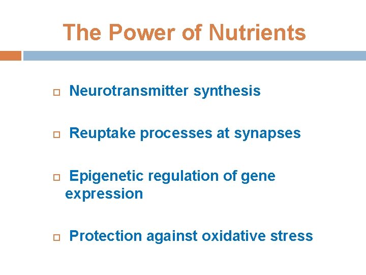 The Power of Nutrients Neurotransmitter synthesis Reuptake processes at synapses Epigenetic regulation of gene