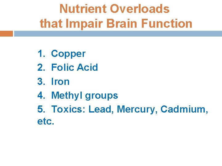 Nutrient Overloads that Impair Brain Function 1. Copper 2. Folic Acid 3. Iron 4.
