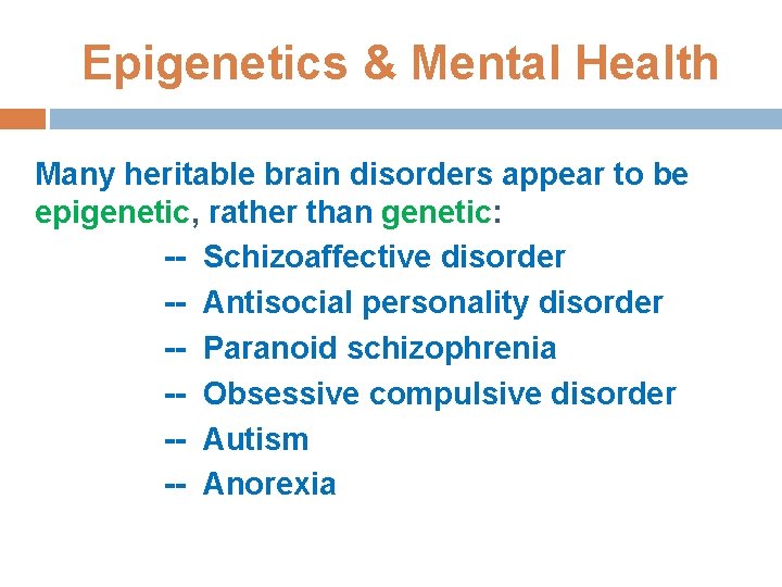 Epigenetics & Mental Health Many heritable brain disorders appear to be epigenetic, rather than