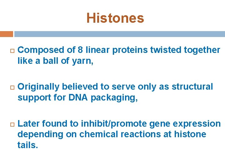 Histones Composed of 8 linear proteins twisted together like a ball of yarn, Originally