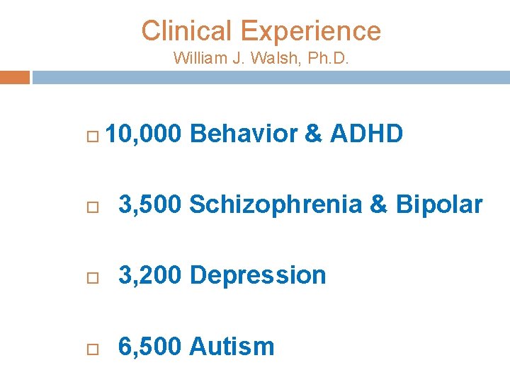 Clinical Experience William J. Walsh, Ph. D. 10, 000 Behavior & ADHD 3, 500