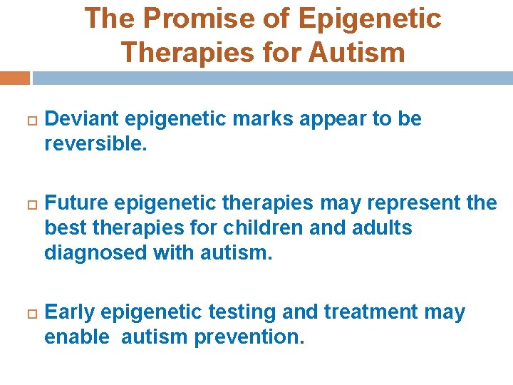 The Promise of Epigenetic Therapies for Autism Deviant epigenetic marks appear to be reversible.