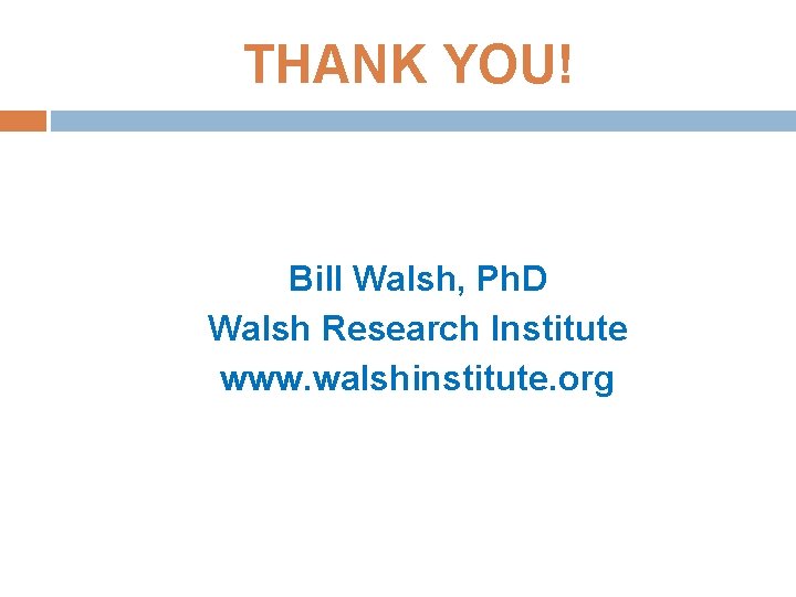 THANK YOU! Bill Walsh, Ph. D Walsh Research Institute www. walshinstitute. org 