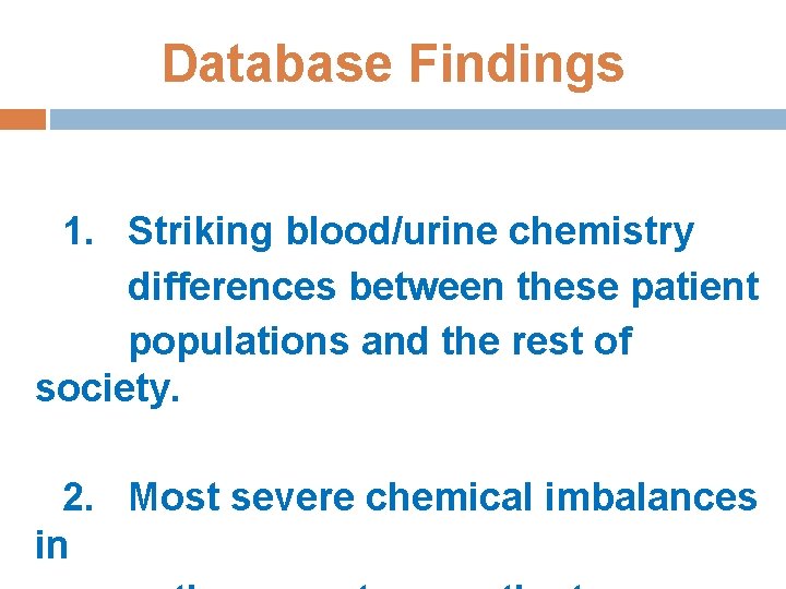 Database Findings 1. Striking blood/urine chemistry differences between these patient populations and the rest