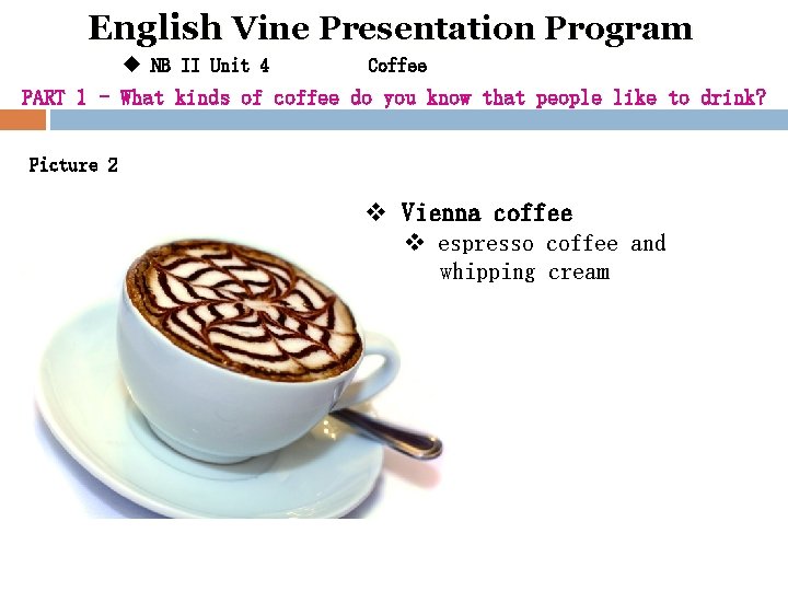 English Vine Presentation Program u NB II Unit 4 Coffee PART 1 - What