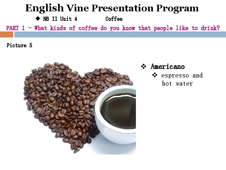English Vine Presentation Program u NB II Unit 4 Coffee PART 1 - What