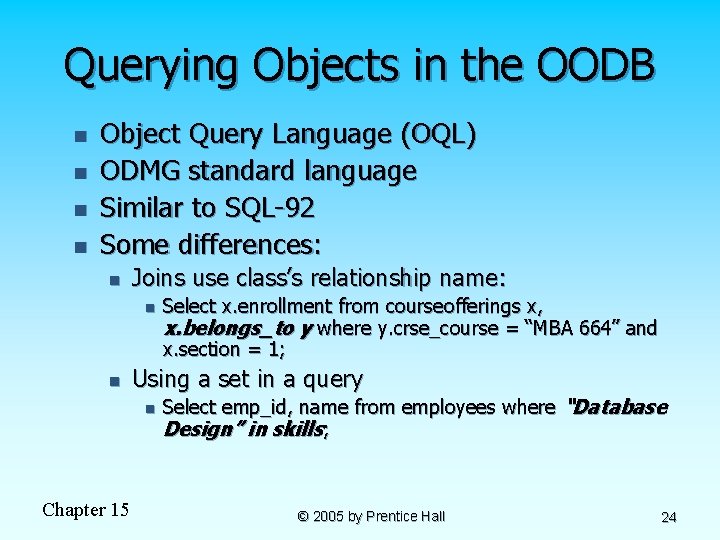 Querying Objects in the OODB n n Object Query Language (OQL) ODMG standard language