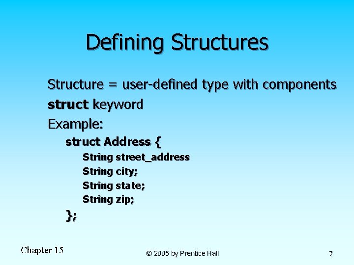 Defining Structures Structure = user-defined type with components struct keyword Example: struct Address {