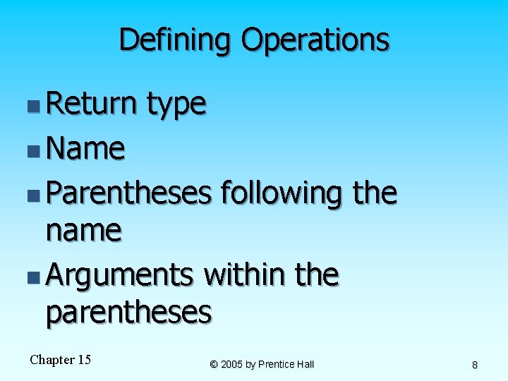 Defining Operations n Return type n Name n Parentheses following the name n Arguments