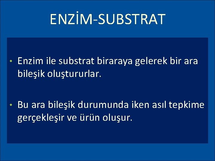 ENZİM-SUBSTRAT • Enzim ile substrat biraraya gelerek bir ara bileşik oluştururlar. • Bu ara