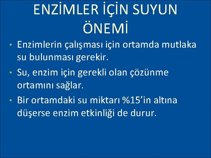 ENZİMLER İÇİN SUYUN ÖNEMİ Enzimlerin çalışması için ortamda mutlaka su bulunması gerekir. • Su,