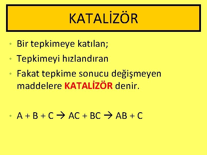 KATALİZÖR Bir tepkimeye katılan; • Tepkimeyi hızlandıran • Fakat tepkime sonucu değişmeyen maddelere KATALİZÖR