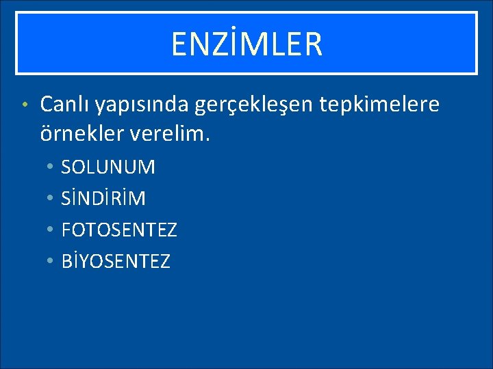 ENZİMLER • Canlı yapısında gerçekleşen tepkimelere örnekler verelim. • • SOLUNUM SİNDİRİM FOTOSENTEZ BİYOSENTEZ