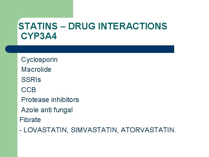 STATINS – DRUG INTERACTIONS CYP 3 A 4 Cyclosporin Macrolide SSRIs CCB Protease inhibitors