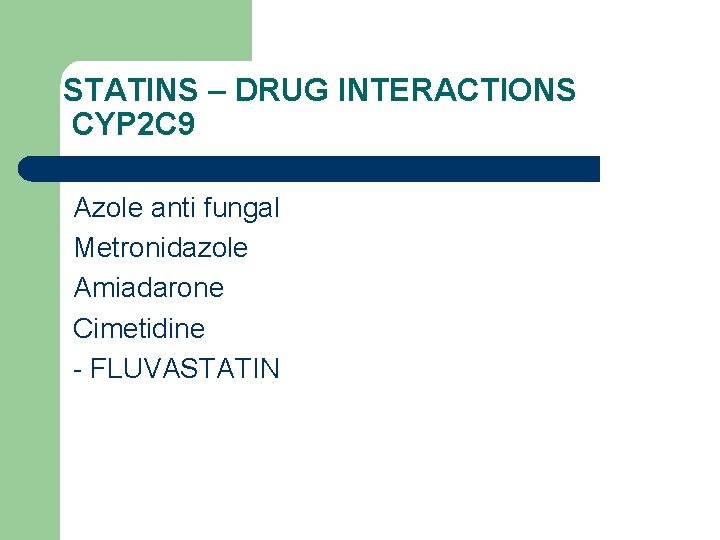 STATINS – DRUG INTERACTIONS CYP 2 C 9 Azole anti fungal Metronidazole Amiadarone Cimetidine