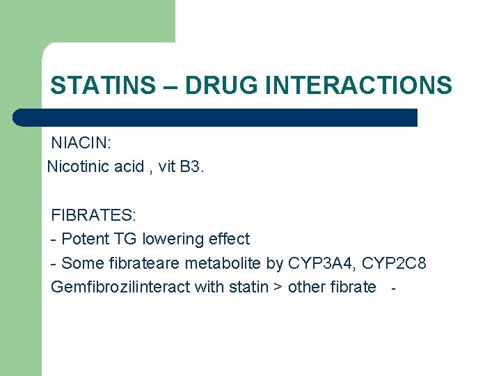 STATINS – DRUG INTERACTIONS NIACIN: Nicotinic acid , vit B 3. FIBRATES: - Potent