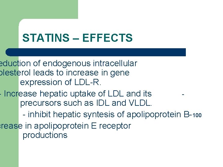 STATINS – EFFECTS eduction of endogenous intracellular olesterol leads to increase in gene expression