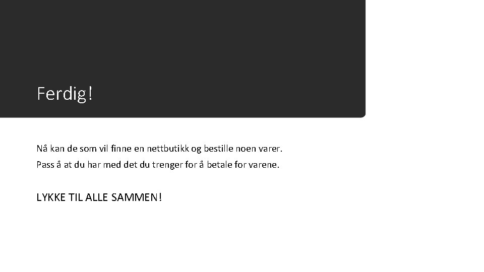 Ferdig! Nå kan de som vil finne en nettbutikk og bestille noen varer. Pass