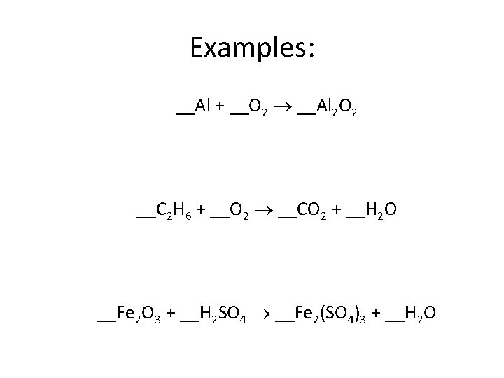 Examples: __Al + __O 2 __Al 2 O 2 __C 2 H 6 +