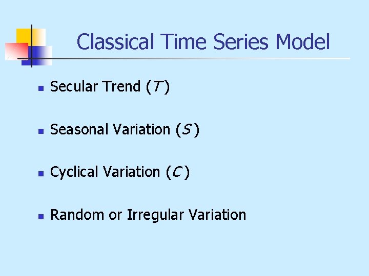 Classical Time Series Model n Secular Trend (T ) n Seasonal Variation (S )