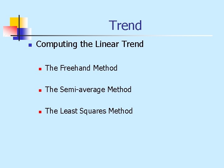 Trend n Computing the Linear Trend n The Freehand Method n The Semi-average Method