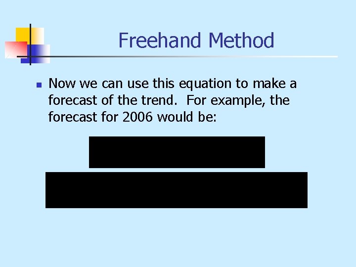 Freehand Method n Now we can use this equation to make a forecast of