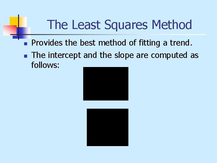 The Least Squares Method n n Provides the best method of fitting a trend.