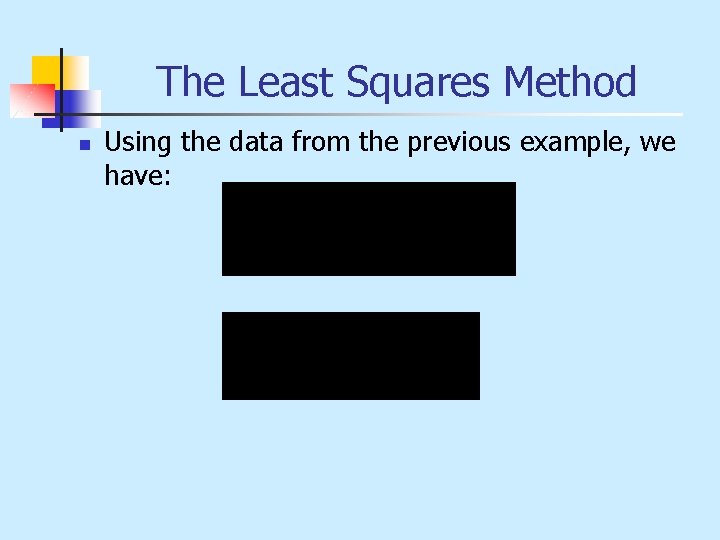 The Least Squares Method n Using the data from the previous example, we have: