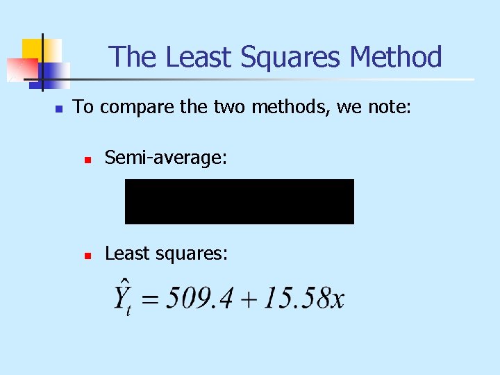 The Least Squares Method n To compare the two methods, we note: n Semi-average: