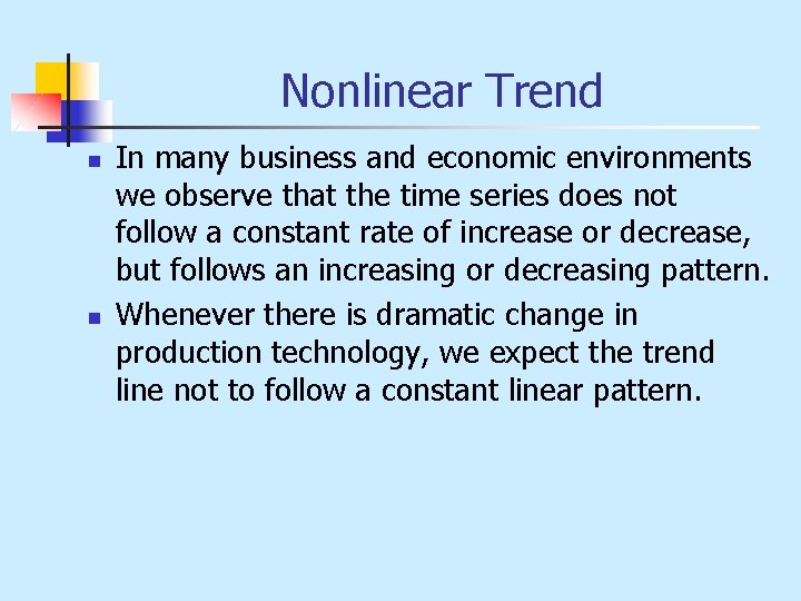 Nonlinear Trend n n In many business and economic environments we observe that the