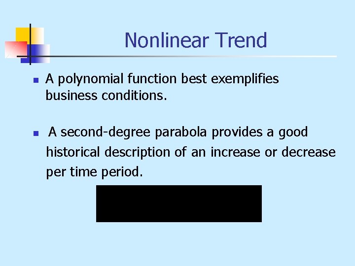 Nonlinear Trend n n A polynomial function best exemplifies business conditions. A second-degree parabola